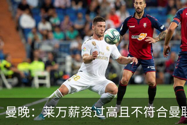 曼晚：莱万薪资过高且不符合曼联战略；卡里克需带队接近夺冠目标